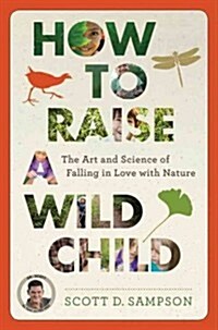 How to Raise a Wild Child: The Art and Science of Falling in Love with Nature (Hardcover)