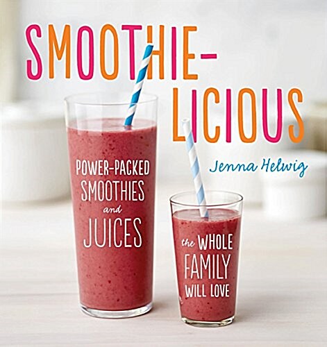 Smoothie-Licious: Power-Packed Smoothies and Juices the Whole Family Will Love (Paperback)