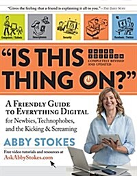 Is This Thing On?: A Friendly Guide to Everything Digital for Newbies, Technophobes, and the Kicking & Screaming (Paperback)