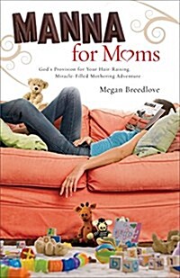 Manna for Moms: Gods Provision for Your Hair-Raising, Miracle-Filled Mothering Adventure (Paperback)