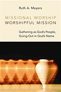 Missional Worship, Worshipful Mission: Gathering as Gods People, Going Out in Gods Name (Paperback)