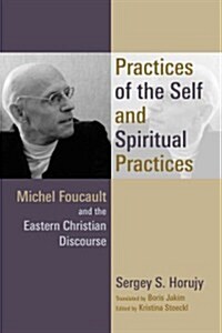 Practices of the Self and Spiritual Practices: Michel Foucault and the Eastern Christian Discourse (Paperback)