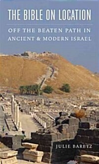 The Bible on Location: Off the Beaten Path in Ancient and Modern Israel (Paperback)