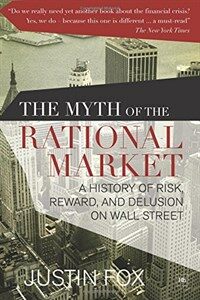 The Myth of the Rational Market : A History of Risk, Reward, and Delusion on Wall Street (Paperback)