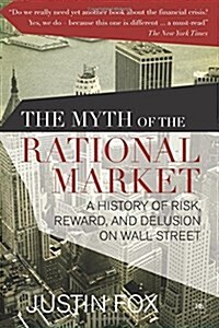 The Myth of the Rational Market : A History of Risk, Reward, and Delusion on Wall Street (Paperback)