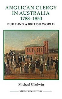 Anglican Clergy in Australia, 1788-1850 : Building a British World (Hardcover)
