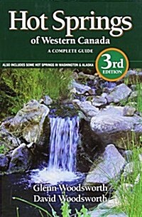 Hot Springs of Western Canada: A Complete Guide Also Includes Some Hot Springs in Washington & Alaska (Paperback, 3)