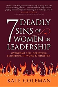 7 Deadly Sins of Women in Leadership: Overcome Self-Defeating Behaviour in Work and Ministry (Paperback)