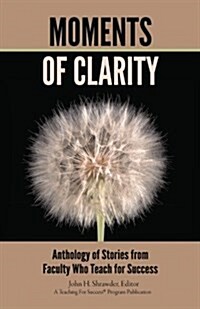 Moments of Clarity: Anthology of Stories from Faculty Who Teach for Success (Paperback)