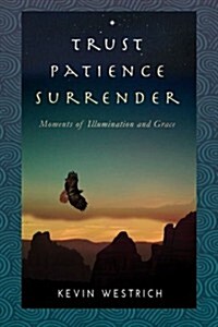 Trust Patience Surrender: Moments of Illumination and Grace (Paperback)