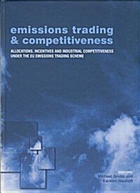 Emissions Trading and Competitiveness : Allocations, Incentives and Industrial Competitiveness under the EU Emissions Trading Scheme (Paperback)