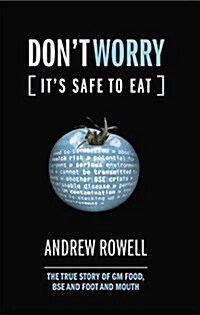 Dont Worry (Its Safe to Eat) : The True Story of GM Food, BSE and Foot and Mouth (Paperback)