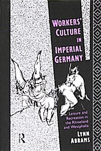 Workers Culture in Imperial Germany : Leisure and Recreation in the Rhineland and Westphalia (Paperback)