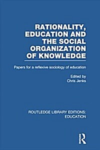 Rationality, Education and the Social Organization of Knowledege (RLE Edu L) (Paperback)