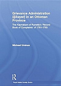 Grievance Administration (Sikayet) in an Ottoman Province : The Kaymakam of Rumelias Record Book of Complaints of 1781-1783 (Paperback)