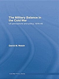 The Military Balance in the Cold War : US Perceptions and Policy, 1976-85 (Paperback)