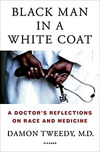 Black Man in a White Coat: A Doctors Reflections on Race and Medicine (Hardcover)