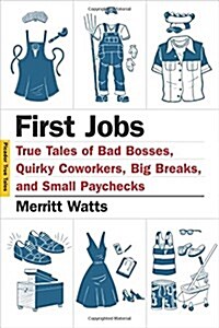 First Jobs: True Tales of Bad Bosses, Quirky Coworkers, Big Breaks, and Small Paychecks (Paperback)