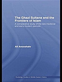 The Ghazi Sultans and the Frontiers of Islam : A comparative study of the late medieval and early modern periods (Paperback)