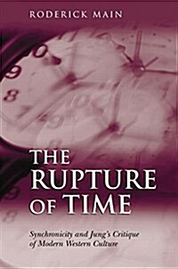 The Rupture of Time : Synchronicity and Jungs Critique of Modern Western Culture (Paperback)