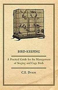 Bird-Keeping - A Practical Guide for the Management of Singing and Cage Birds (Paperback)