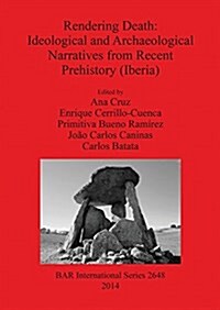 Rendering Death: Ideological and Archaeological Narratives from Recent Prehistory (Iberia) (Paperback)