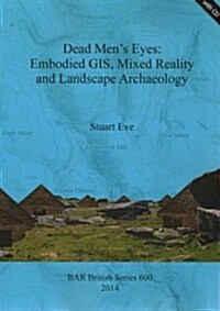 Dead Mens Eyes: Embodied GIS, Mixed Reality and Landscape Archaeology (Paperback)