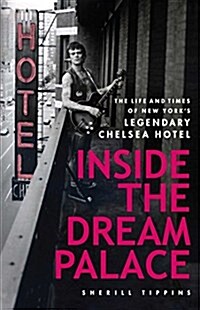Inside the Dream Palace: The Life and Times of New Yorks Legendary Chelsea Hotel (Paperback)