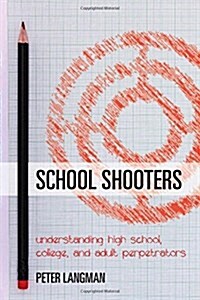 School Shooters: Understanding High School, College, and Adult Perpetrators (Hardcover)