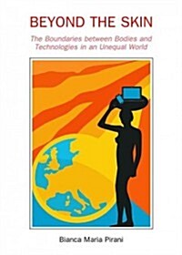 Beyond the Skin : The Boundaries Between Bodies and Technologies in an Unequal World (Hardcover)