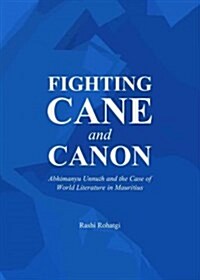 Fighting Cane and Canon : Abhimanyu Unnuth and the Case of World Literature in Mauritius (Hardcover)