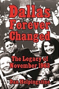 Dallas Forever Changed: The Legacy of November 1963 (Hardcover)