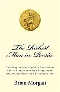 The Richest Man in Persia: This Long-Awaited Sequel to the Richest Man in Babylon Is Todays Blueprint for Safe, Ethical Wealth and Personal Succ (Paperback)