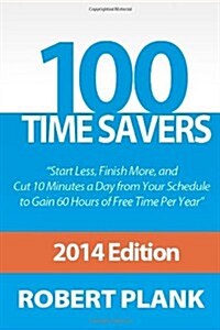100 Time Savers: Cut 10 Minutes a Day from Your Schedule to Gain 60 Hours of Free Time Per Year (Paperback)
