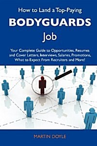 How to Land a Top-Paying Bodyguards Job: Your Complete Guide to Opportunities, Resumes and Cover Letters, Interviews, Salaries, Promotions, What to Ex (Paperback)