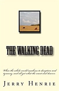 The Walking Dead/: When the Whole World Awakens to Deception and Tyranny, and All Get What the Want and Deserve. (Paperback)