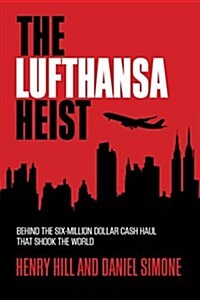 The Lufthansa Heist: Behind the Six-Million-Dollar Cash Haul That Shook the World (Hardcover)