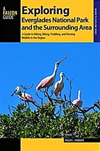 Exploring Everglades National Park and the Surrounding Area: A Guide to Hiking, Biking, Paddling, and Viewing Wildlife in the Region (Paperback, 2)