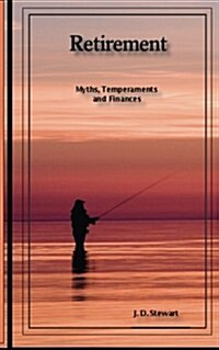 Retirement: Myths, Temperaments and Finances: A Skinny Book about Potentially the Best Time in Your Life (Paperback)