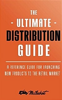 Ultimate Distribution Guide: A Reference Guide for Launching New Products Into the Retail Market (Paperback)