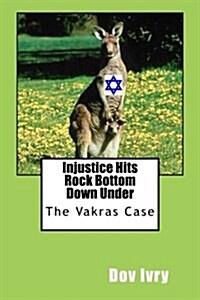 Injustice Hits Rock Bottom Down Under: The Vakras Case (Paperback)