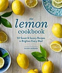 The Lemon Cookbook: 50 Sweet & Savory Recipes to Brighten Every Meal (Hardcover)