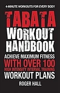 Tabata Workout Handbook: Achieve Maximum Fitness with Over 100 High Intensity Interval Training (Hiit) Workout Plans (Paperback)