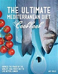 The Ultimate Mediterranean Diet Cookbook: Harness the Power of the Worlds Healthiest Diet to Live Better, Longer (Paperback)