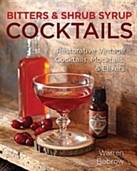 Bitters and Shrub Syrup Cocktails: Restorative Vintage Cocktails, Mocktails, and Elixirs (Spiral)