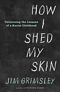 How I Shed My Skin: Unlearning the Racist Lessons of a Southern Childhood (Hardcover)