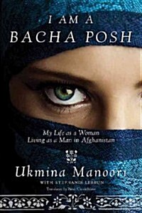 I Am a Bacha Posh: My Life as a Woman Living as a Man in Afghanistan (Hardcover)