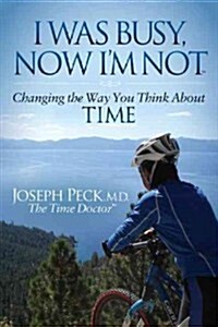 I Was Busy Now Im Not: Changing the Way You Think about Time (Paperback)
