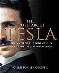 The Truth about Tesla: The Myth of the Lone Genius in the History of Innovation (Hardcover)