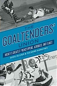 The Goaltenders Union: Hockeys Greatest Puckstoppers, Acrobats, and Flakes (Paperback)